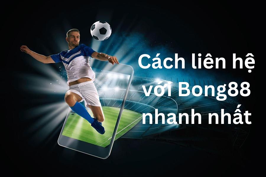 Cách liên hệ với Bong88 nhanh nhất