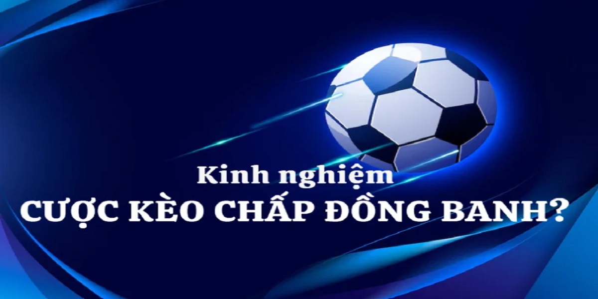 Cách chơi kèo chấp đồng banh hiệu quả nhất