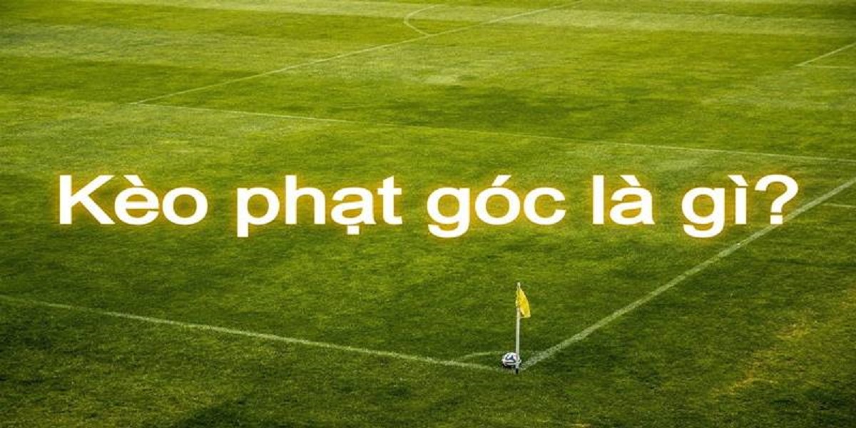 Định nghĩa kèo phạt góc là gì?